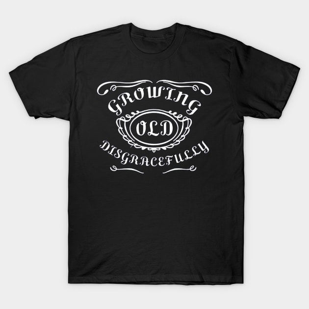 Growing old disgracefully T-Shirt by demidavidson9